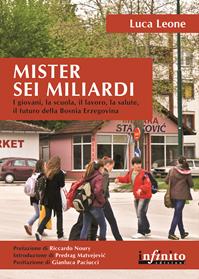 Mister sei miliardi. I giovani, la scuola, il lavoro, la salute, il futuro della Bosnia Erzegovina - Luca Leone - Libro Infinito Edizioni 2012, Orienti | Libraccio.it