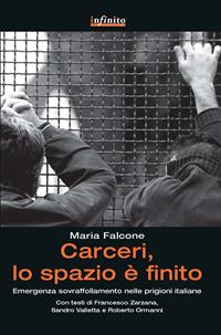 Carceri, lo spazio è finito. Emergenza sovraffollamento nelle prigioni italiane - Maria Falcone - Libro Infinito Edizioni 2013, Grandangolo | Libraccio.it