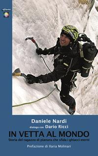 In vetta al mondo. Storia del ragazzo di pianura che sfida i ghiacci eterni - Daniele Nardi, Dario Ricci - Libro Infinito Edizioni 2015, Iride | Libraccio.it