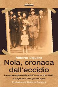 Nola, cronaca dall'eccidio. La rappresaglia nazista dell'11 settembre 1943, la tragedia di due giovani sposi - Alberto Liguoro - Libro Infinito Edizioni 2015, Grandangolo | Libraccio.it