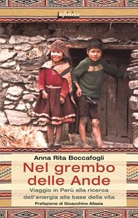 Nel grembo delle Ande. Viaggio in Perù alla ricerca dell'energia alla base della vita - Anna R. Boccafogli - Libro Infinito Edizioni 2014, Grandangolo | Libraccio.it
