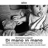 Di mano in mano. Gesti e impronte che fanno la vita e la storia. Ediz. illustrata