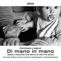 Di mano in mano. Gesti e impronte che fanno la vita e la storia. Ediz. illustrata - Domiziano Lisignoli - Libro Infinito Edizioni 2014, Grandangolo | Libraccio.it