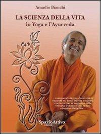 La scienza della vita. Lo yoga e l'ayurveda - Amadio Bianchi - Libro SpazioAttivo 2010, Hamamcafè. Corpo e spirito | Libraccio.it