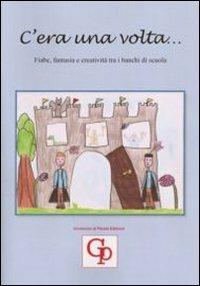 C'era una volta... Fiabe, fantasia e creatività tra i banchi di scuola  - Libro GP Edizioni 2010 | Libraccio.it