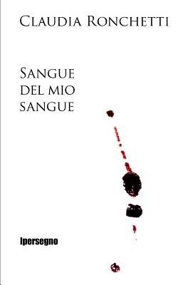 Sangue del mio sangue - Claudia Ronchetti - Libro Ipersegno 2014 | Libraccio.it