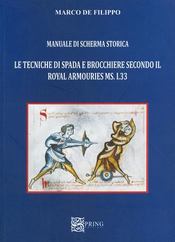 Manuale di scherma storica. Le tecniche di spada e brocchiere secondo il Royal Armouries ms. I.33 - Marco De Filippo - Libro Spring Edizioni 2015, Historia | Libraccio.it