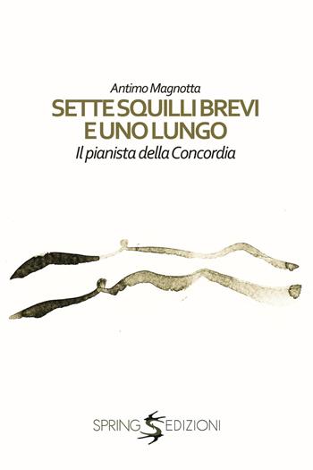 Sette squilli brevi e uno lungo. Il pianista della Concordia - Antimo Magnotta - Libro Spring Edizioni 2017, Narrativa | Libraccio.it