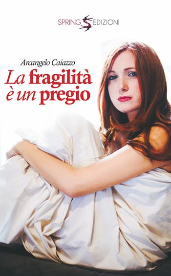 La fragilità è un pregio - Arcangelo Caiazzo - Libro Spring Edizioni 2017, Narrativa | Libraccio.it