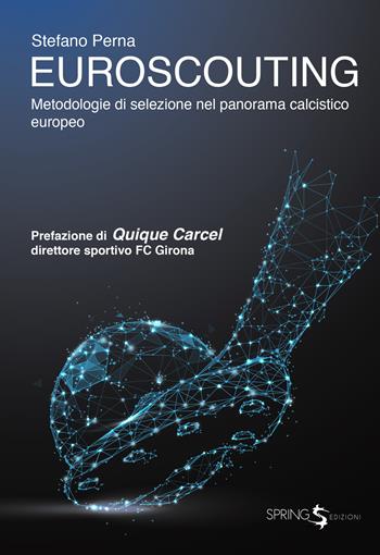 Euroscouting. Metodologie di selezione nel panorama calcistico europeo - Stefano Perna - Libro Spring Edizioni 2019 | Libraccio.it