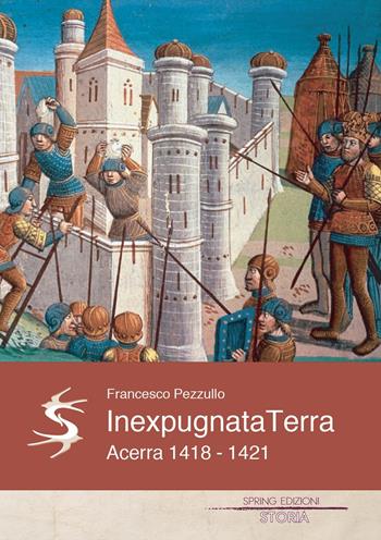 Inexpugnata terra. Acerra 1418-1421 - Francesco Pezzullo - Libro Spring Edizioni 2019 | Libraccio.it