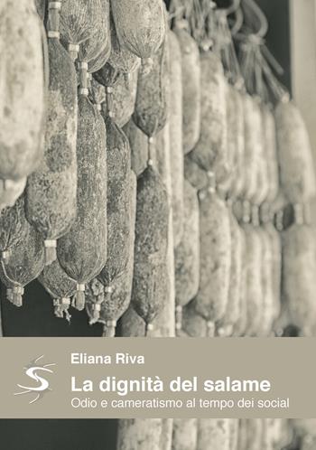 La dignità del salame. Odio e cameratismo al tempo dei social - Eliana Riva - Libro Spring Edizioni 2019 | Libraccio.it