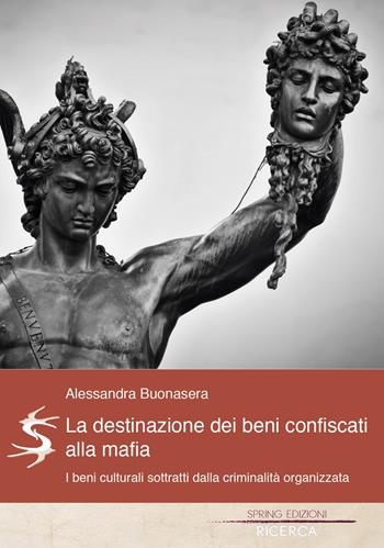 La destinazione dei beni confiscati alla mafia. I beni culturali sottratti dalla criminalità organizzata - Alessandra Buonasera - Libro Spring Edizioni 2020 | Libraccio.it