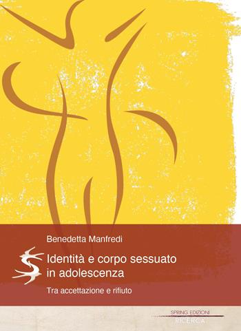 Identità e corpo sessuato in adolescenza. Tra accettazione e rifiuto - Benedetta Manfredi - Libro Spring Edizioni 2020 | Libraccio.it