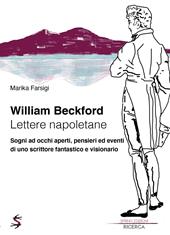 William Beckford. Lettere napoletane. Sogni ad occhi aperti, pensieri ed eventi di uno scrittore fantastico e visionario