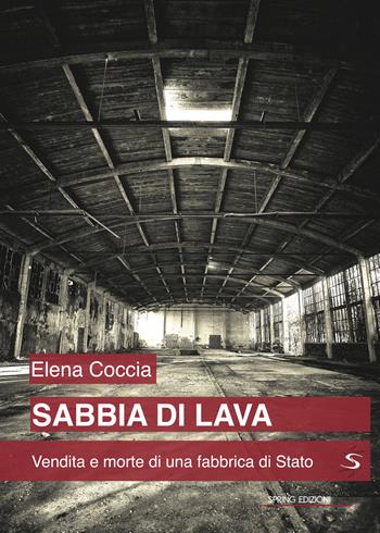 Sabbia di lava. Vendita e morte di una fabbrica di Stato - Elena Coccia - Libro Spring Edizioni 2020, Inchiesta | Libraccio.it