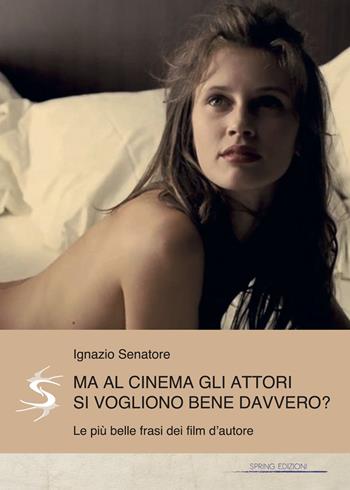 Ma al cinema gli attori si vogliono bene davvero? Le più belle frasi dei film d'autore - Ignazio Senatore - Libro Spring Edizioni 2020 | Libraccio.it