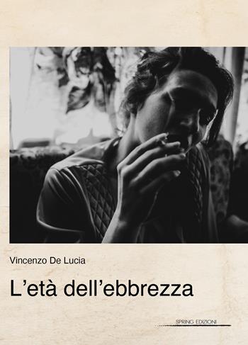 L'età dell'ebbrezza - Vincenzo De Lucia - Libro Spring Edizioni 2021 | Libraccio.it
