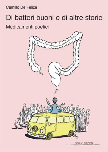 Di batteri buoni e di altre storie. Medicamenti poetici - Camillo De Felice - Libro Spring Edizioni 2021 | Libraccio.it