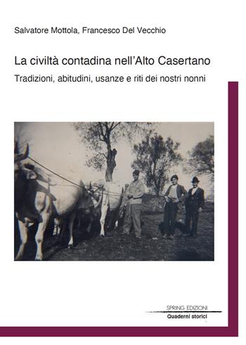 La civiltà contadina nell'Alto Casertano. Tradizioni, abitudini, usanze e riti dei nostri nonni - Salvatore Mottola, Francesco Del Vecchio - Libro Spring Edizioni 2022, Quaderni storici della città di Caserta | Libraccio.it