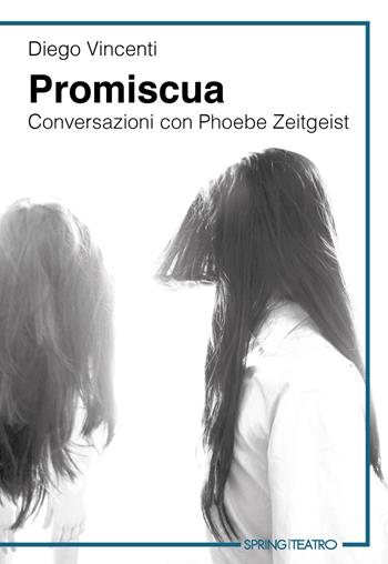 Promiscua. Conversazioni con Phoebe Zeitgeist - Diego Vincenti - Libro Spring Edizioni 2022, Teatro | Libraccio.it