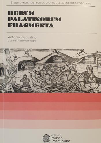 Rerum Palatinorum fragmenta - Antonio Pasqualino - Libro Museo Marionette A. Pasqualino 2018, Studi e materiali per la storia della cultura popolare. Edizione storica | Libraccio.it