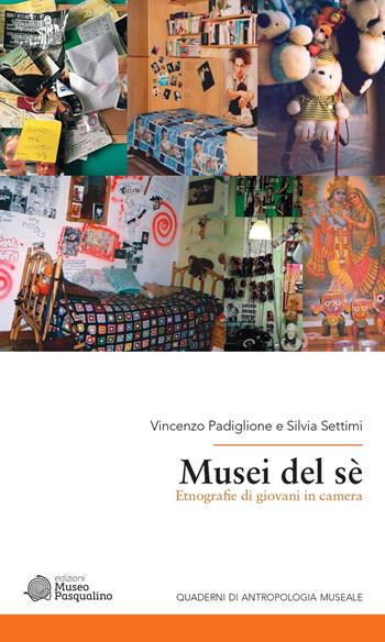 Musei del sé. Etnografie di giovani in camera - Vincenzo Padiglione, Silvia Settimi - Libro Edizioni Museo Pasqualino 2020, Quaderni di antropologia museale | Libraccio.it