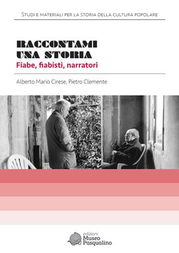Raccontami una storia. Fiabe, fiabisti, narratori. Con uno scritto di Maria Federico - Alberto Mario Cirese, Pietro Clemente - Libro Edizioni Museo Pasqualino 2021, Studi e materiali per la storia della cultura popolare. Edizione storica | Libraccio.it