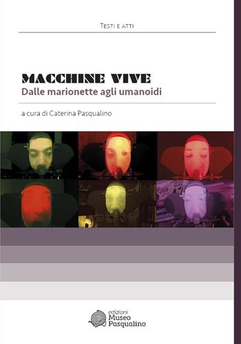 Macchine vive. Dalle marionette agli umanoidi  - Libro Museo Marionette A. Pasqualino 2021, Testi e atti | Libraccio.it