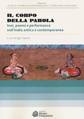 Il corpo della parola. Inni, poemi e performance nell'India antica e contemporanea - Igor Spanò - Libro Edizioni Museo Pasqualino 2021, Nanaya. Studi e materiali di Antropologia e Storia delle Religioni | Libraccio.it