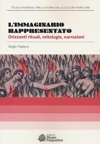 L'immaginario rappresentato. Orizzonti rituali, mitologie, narrazioni - Sergio Todesco - Libro Edizioni Museo Pasqualino 2021, Studi e materiali per la storia della cultura popolare. Edizione storica | Libraccio.it