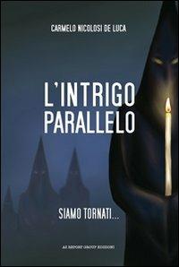 L' intrigo parallelo. Siamo tornati... - Carmelo Nicolosi De Luca - Libro AZ Report Group 2010 | Libraccio.it