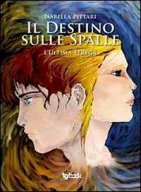 Il destino sulle spalle - Isabella Pittari - Libro Tg Book 2010 | Libraccio.it