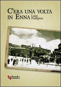 C'era una volta in Enna - Luigi Prestipino - Libro Tg Book 2011 | Libraccio.it
