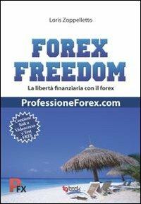 Forex freedom. Ediz. italiana - Loris Zoppelletto - Libro Tg Book 2012 | Libraccio.it