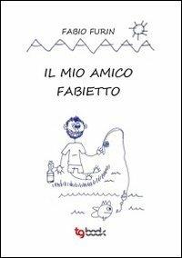 Il mio amico Fabietto - Fabio Furin - Libro Tg Book 2012 | Libraccio.it