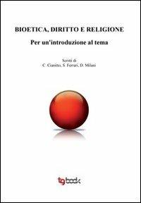 Bioetica, diritto e religione. Per un'introduzione al tema - C. Cianotti, S. Ferrari, D. Milani - Libro Tg Book 2012 | Libraccio.it