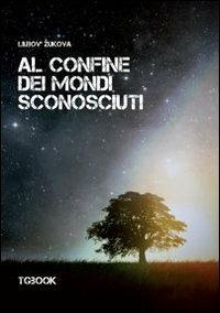 Al confine dei mondi sconosciuti - Liubov Zukova - Libro Tg Book 2013 | Libraccio.it