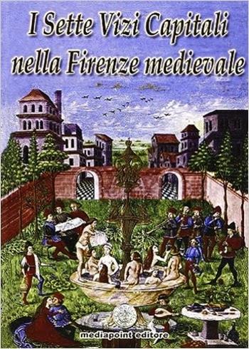 I sette vizi capitali nella Firenze medioevale - Ferruccio Vannini - Libro Media Point Editore 2010, Fiorenza antica | Libraccio.it
