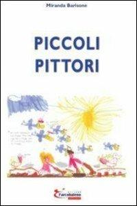 Piccoli pittori - Miranda Barisone - Libro L'Arcobaleno Editore 2010, Piccoli e Grandi | Libraccio.it