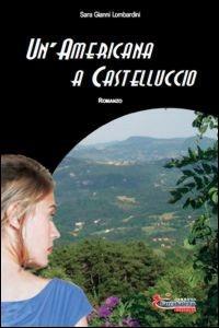 Un'americana a Castelluccio - Sara Gianni Lombardini - Libro L'Arcobaleno Editore 2016, Le primule. Narrativa | Libraccio.it