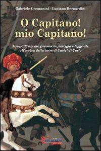 O capitano! Mio capitano! - Grabriele Cremonini, Luciano Bernardini - Libro L'Arcobaleno Editore 2011 | Libraccio.it