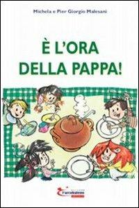 È l'ora della pappa! - Michela Malesani, P. Giorgio Malesani - Libro L'Arcobaleno Editore 2011, Piccoli e Grandi | Libraccio.it