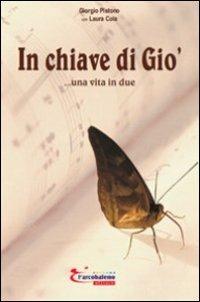 In chiave di Giò... una vita in due - Giorgio Pistono, Laura Cola - Libro L'Arcobaleno Editore 2011, Le primule. Narrativa | Libraccio.it