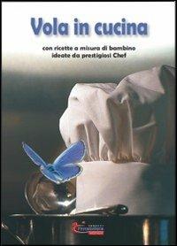 Vola in cucina con ricette a misura di bambino ideate da prestigiosi chef  - Libro L'Arcobaleno Editore 2012 | Libraccio.it