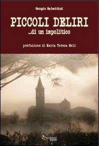 Piccoli deliri... di un impolitico - Sergio Sabattini - Libro L'Arcobaleno Editore 2013, Le primule. Narrativa | Libraccio.it
