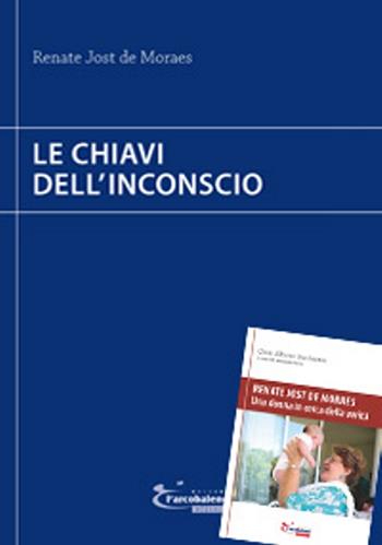 Le chiavi dell'inconscio-Renate Jost de Moraes. Una donna in cerca della verità - Renate Jost de Moraes, César Alberto Dos Santos - Libro L'Arcobaleno Editore 2017 | Libraccio.it