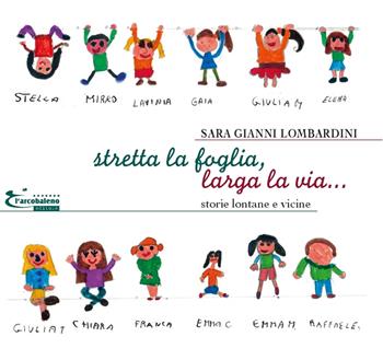 Stretta la foglia, larga la via... Storie lontane e vicine - Sara Gianni Lombardini - Libro L'Arcobaleno Editore 2019, Le primule. Narrativa | Libraccio.it