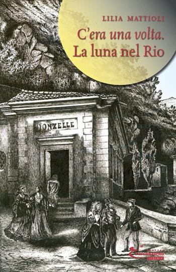 La luna nel rio. C'era una volta - Lilia Mattioli - Libro L'Arcobaleno Editore 2019, Le primule. Narrativa | Libraccio.it