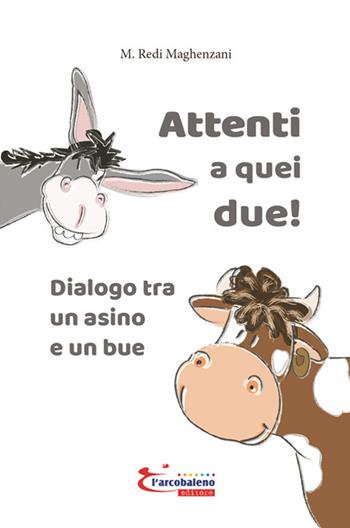 Attenti a quei due! Dialogo tra un asino e un bue. Ediz. illustrata - M. Redi Maghenzani - Libro L'Arcobaleno Editore 2021, Le primule. Narrativa | Libraccio.it